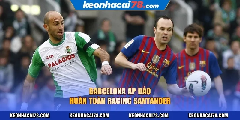 Barcelona áp đảo hoàn toàn Racing Santander