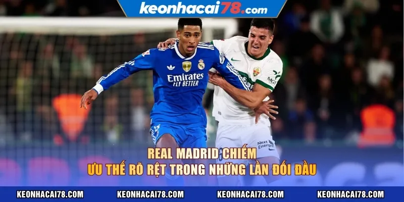 Real Madrid chiếm ưu thế rõ rệt trong những lần đối đầu